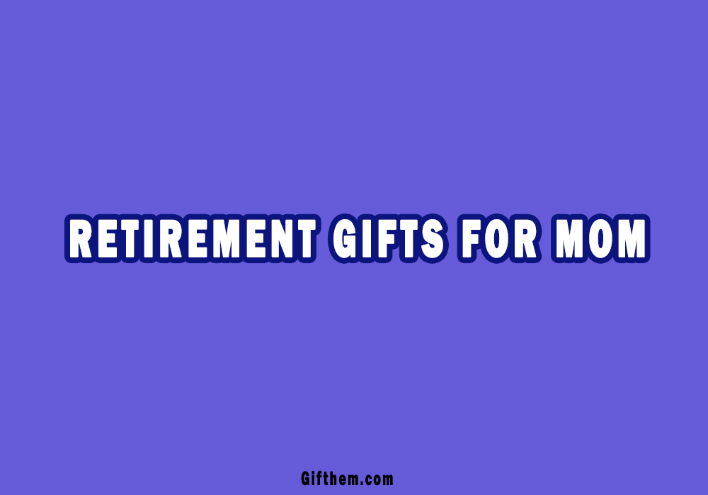 Retirement Gifts For Mom